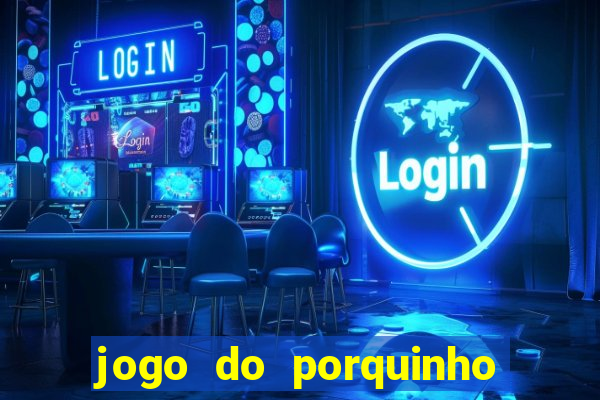 jogo do porquinho para ganhar dinheiro